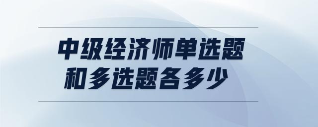 中級經(jīng)濟師單選題和多選題各多少