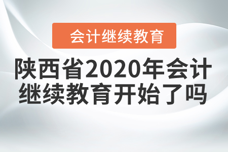 陜西省2020年會計繼續(xù)教育開始了嗎？