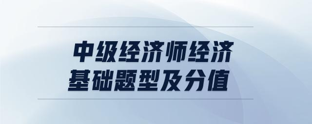 中級經(jīng)濟師經(jīng)濟基礎(chǔ)題型及分值