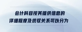 會計科目按其提供信息的詳細(xì)程度及統(tǒng)馭關(guān)系可以分為