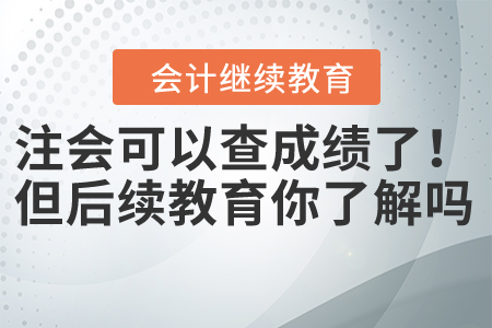 注會(huì)可以查成績(jī)了！但后續(xù)教育你了解嗎？