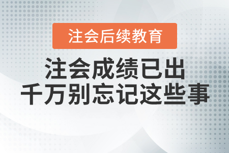 注會成績已出，千萬別忘記這些事！