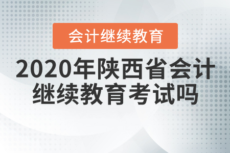 2020年陜西省會(huì)計(jì)繼續(xù)教育考試嗎？
