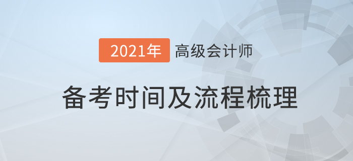 2021年高級(jí)會(huì)計(jì)師備考流程詳解，為您梳理自己的備考時(shí)間！