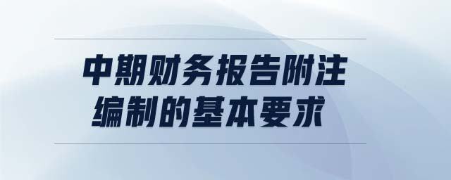 中期財務(wù)報告附注編制的基本要求