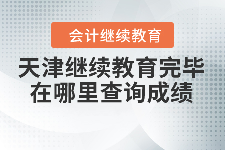 天津會(huì)計(jì)繼續(xù)教育完畢在哪里查詢成績(jī)？
