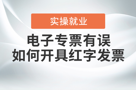 納稅人開具電子專票后發(fā)生開票有誤等情形，如何開具紅字發(fā)票？