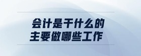 會計是干什么的，主要做哪些工作