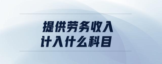 提供勞務(wù)收入計(jì)入什么科目