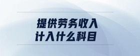 提供勞務(wù)收入計(jì)入什么科目