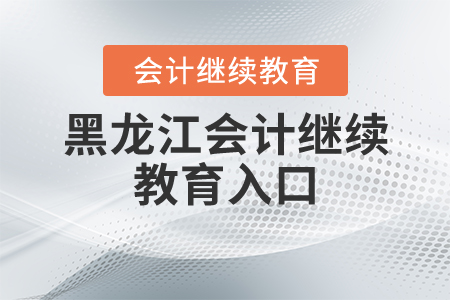 黑龍江會計繼續(xù)教育入口