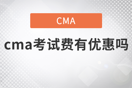 cma考試費有優(yōu)惠嗎