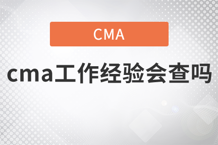 cma工作經(jīng)驗(yàn)會(huì)查嗎