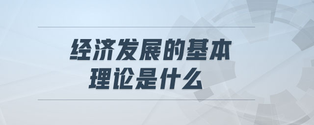 經(jīng)濟發(fā)展的基本理論是什么