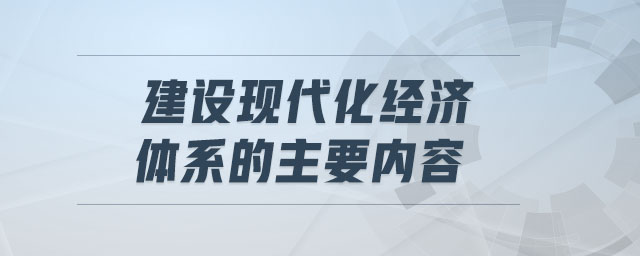 建設(shè)現(xiàn)代化經(jīng)濟體系的主要內(nèi)容