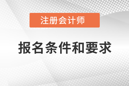 2021年注冊會計(jì)師報(bào)名條件和要求