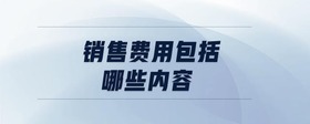 銷售費用包括哪些內(nèi)容