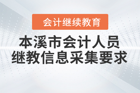 本溪市會(huì)計(jì)人員繼續(xù)教育信息采集要求