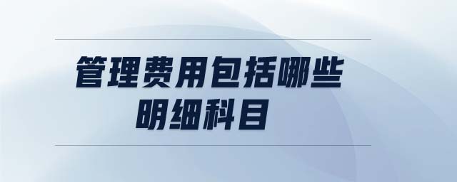 管理費用包括哪些明細科目