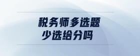 稅務(wù)師多選題少選給分嗎