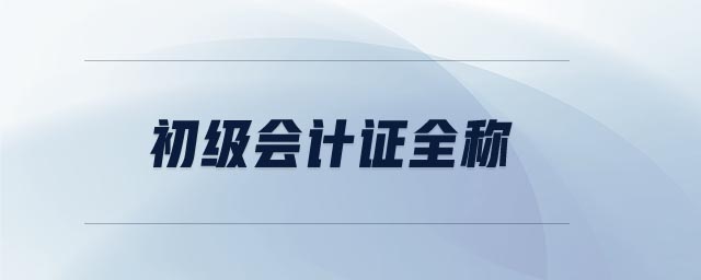 初級(jí)會(huì)計(jì)證全稱