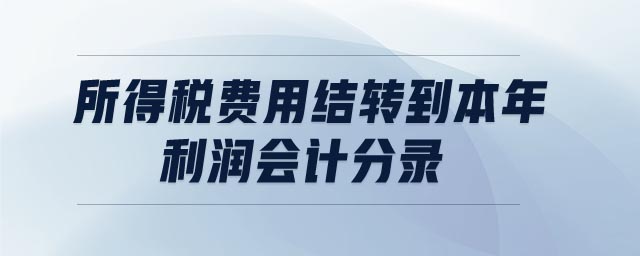 所得稅費(fèi)用結(jié)轉(zhuǎn)到本年利潤會(huì)計(jì)分錄
