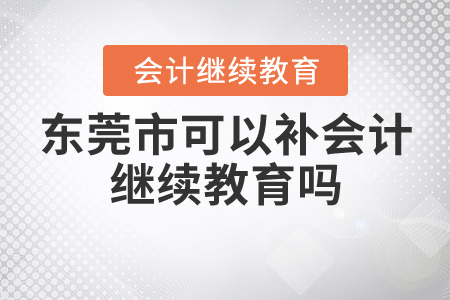 東莞市可以補(bǔ)會(huì)計(jì)繼續(xù)教育嗎？