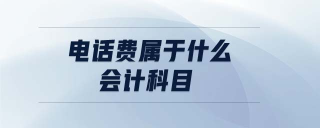 電話費(fèi)屬于什么會(huì)計(jì)科目