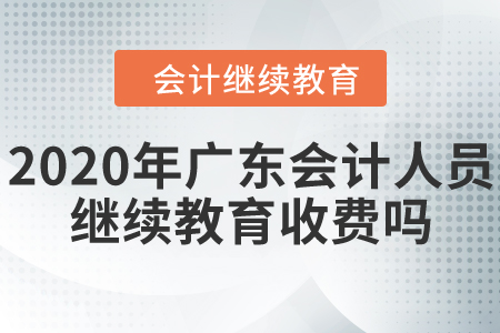 2020年廣東會(huì)計(jì)人員繼續(xù)教育收費(fèi)嗎？