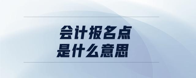 會計報名點是什么意思