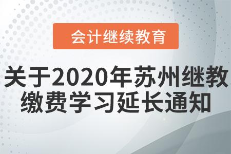 關(guān)于2020年蘇州市繼續(xù)教育繳費學(xué)習(xí)時間延長通知！