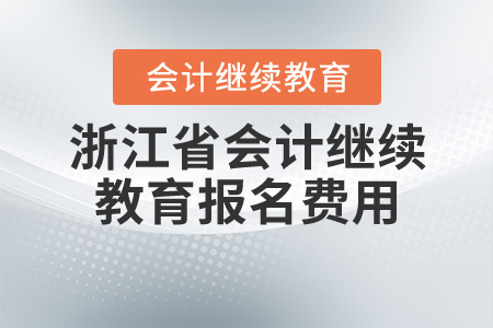 浙江省會計繼續(xù)教育報名費用