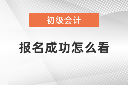初級會計報名是否成功怎么看