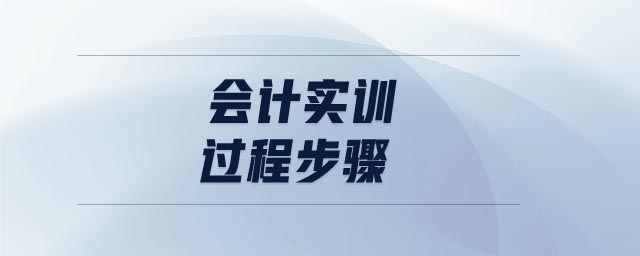 會計(jì)實(shí)訓(xùn)過程步驟