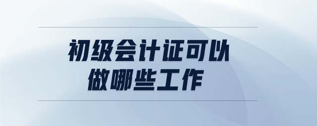 初級會計證可以做哪些工作
