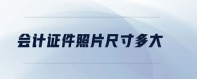 會(huì)計(jì)證件照片尺寸多大