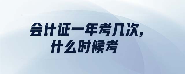 會計證一年考幾次,什么時候考