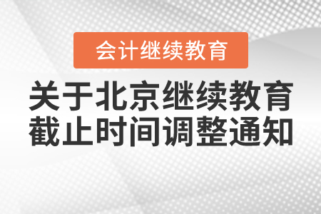 關(guān)于北京市會(huì)計(jì)繼續(xù)教育截止時(shí)間調(diào)整通知