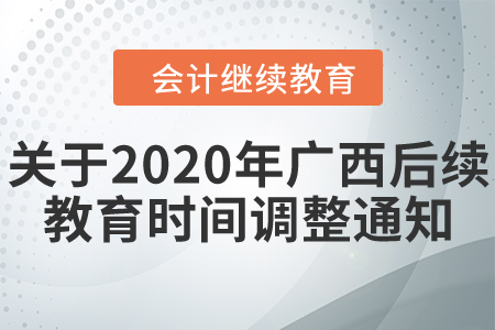 關(guān)于2020年廣西后續(xù)教育繳費(fèi)學(xué)習(xí)時(shí)間調(diào)整通知！