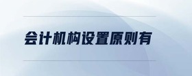 會(huì)計(jì)機(jī)構(gòu)設(shè)置原則有