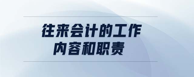 往來會計的工作內容和職責 往來會計的工作內容和職責