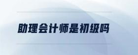 助理會(huì)計(jì)師是初級(jí)嗎