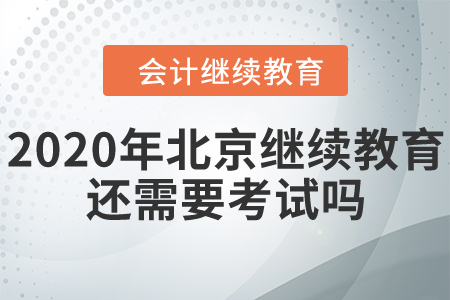 2020年北京繼續(xù)教育還需要考試嗎？