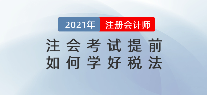 文字回顧：注會(huì)考試提前，如何學(xué)好稅法