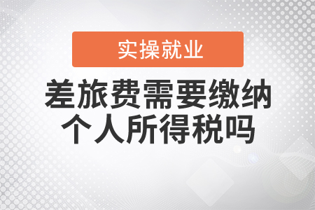 差旅費需要繳納個人所得稅嗎？