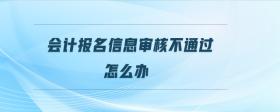 會計報名信息審核不通過怎么辦