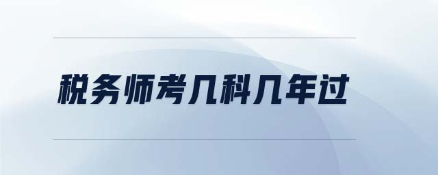 稅務(wù)師考幾科幾年過(guò)