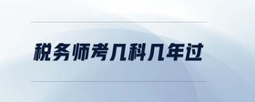 稅務(wù)師考幾科幾年過