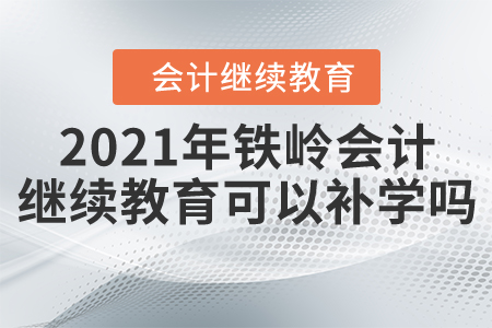 2021年鐵嶺會計繼續(xù)教育可以補(bǔ)學(xué)嗎？