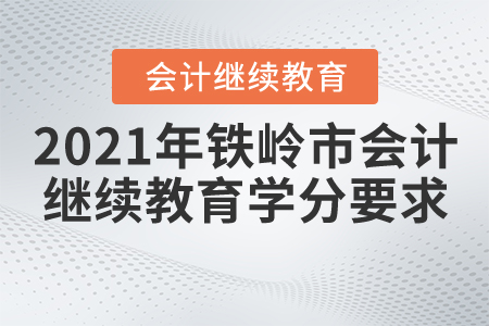 2021年鐵嶺市會計繼續(xù)教育學(xué)分要求